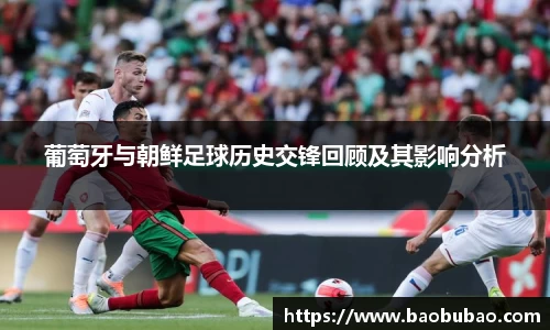 葡萄牙与朝鲜足球历史交锋回顾及其影响分析
